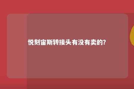 悦刻宙斯转接头有没有卖的�？ 